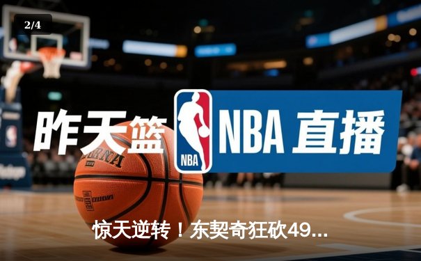 惊天逆转！东契奇狂砍49+10+7，独行侠加时险胜快船晋级西决 - 2