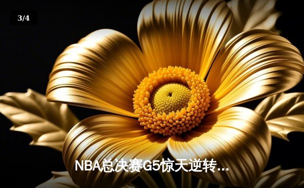NBA总决赛G5惊天逆转：凯尔特人险胜勇士，塔图姆狂砍40分 - 3