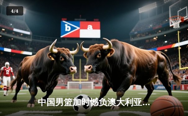 中国男篮加时憾负澳大利亚，张镇麟34分难救主 - 4