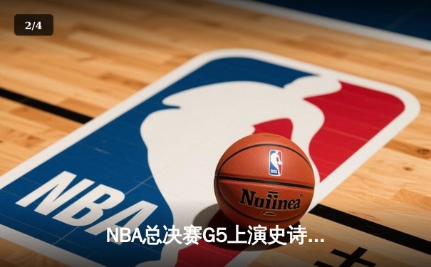 NBA总决赛G5上演史诗逆转 凯尔特人绝地反击拖入抢七 - 2