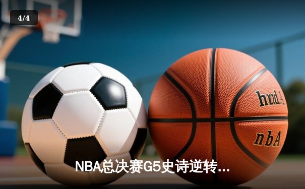 NBA总决赛G5史诗逆转：凯尔特人客场加时险胜勇士，塔图姆46分创纪录 - 4
